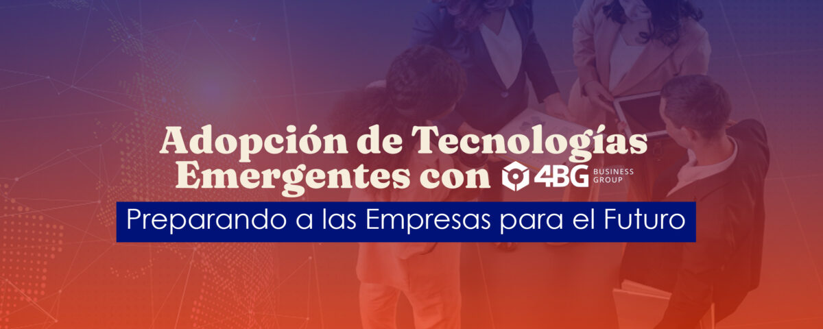 Adoptando Tecnologías Emergentes con 4BG