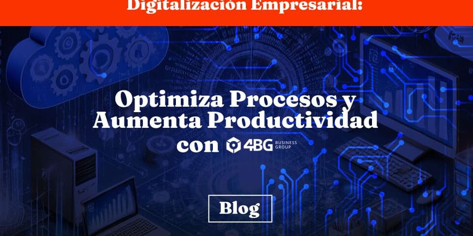 Digitalización Empresarial: Optimiza Procesos y Aumenta Productividad con 4BG